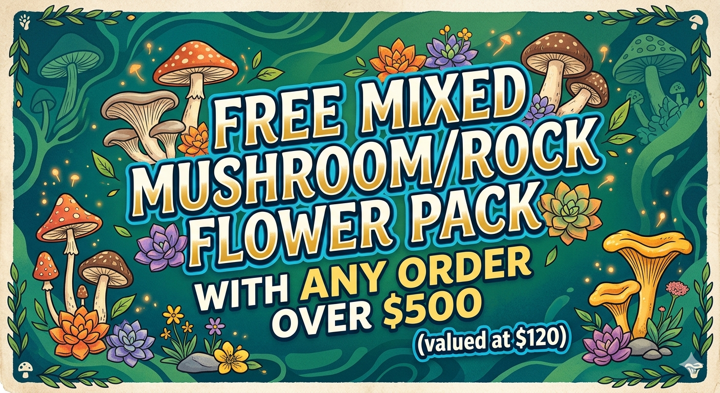 FREE MIXED MUSHROOM/ROCK FLOWER PACK valued at $120 valid 6/23 - 6/25